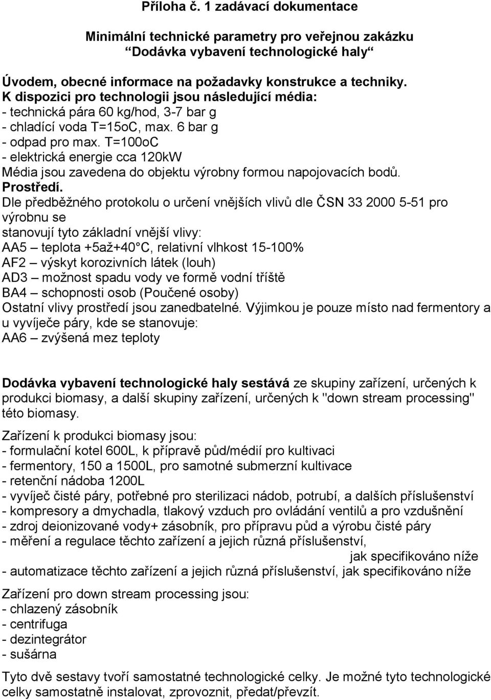 T=100oC - elektrická energie cca 120kW Média jsou zavedena do objektu výrobny formou napojovacích bodů. Prostředí.