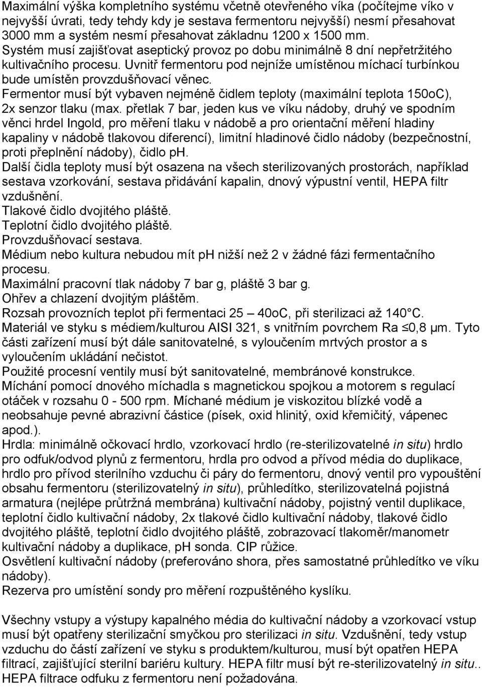 Uvnitř fermentoru pod nejníže umístěnou míchací turbínkou bude umístěn provzdušňovací věnec. Fermentor musí být vybaven nejméně čidlem teploty (maximální teplota 150oC), 2x senzor tlaku (max.