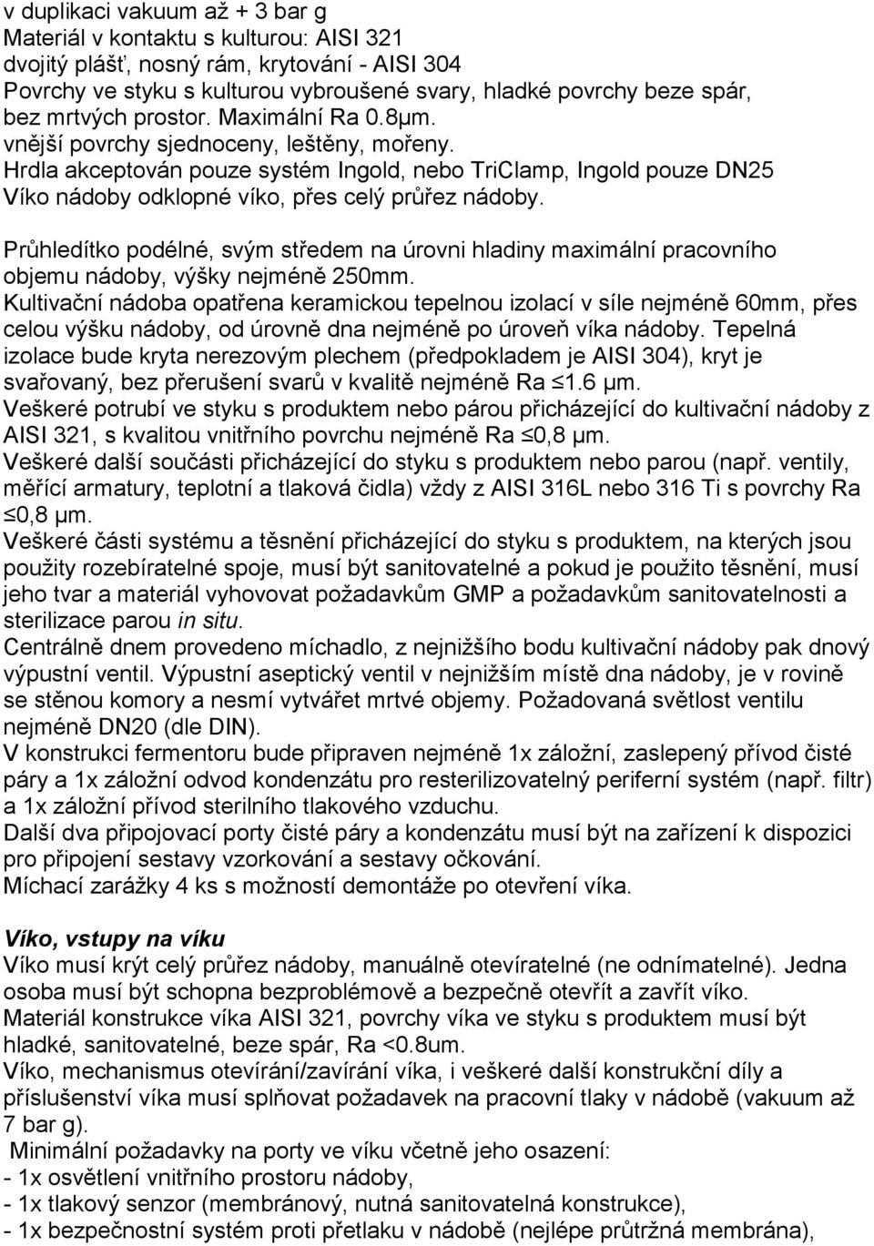 Hrdla akceptován pouze systém Ingold, nebo TriClamp, Ingold pouze DN25 Víko nádoby odklopné víko, přes celý průřez nádoby.