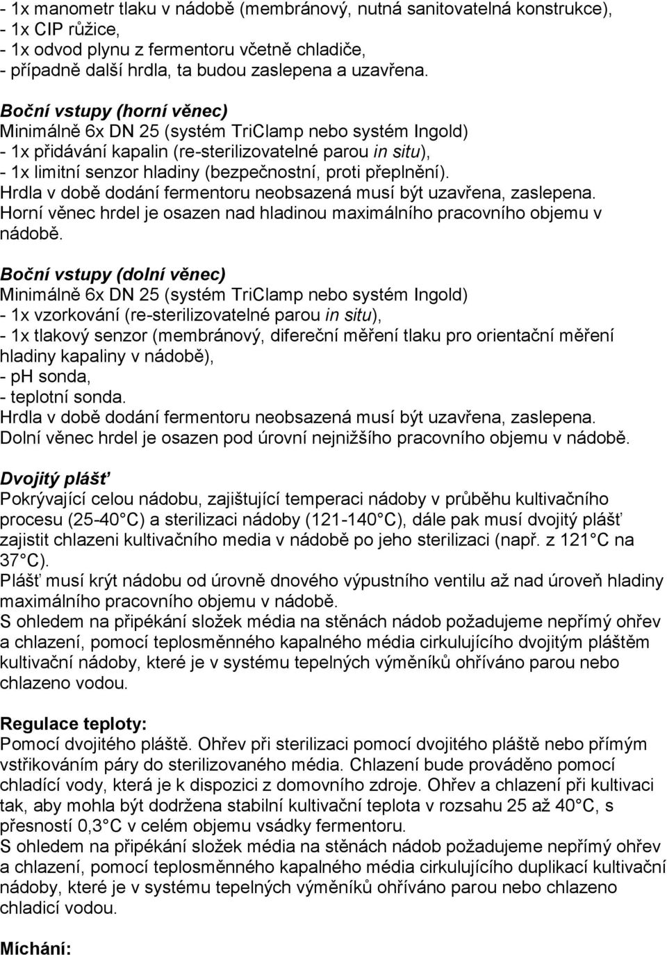 přeplnění). Hrdla v době dodání fermentoru neobsazená musí být uzavřena, zaslepena. Horní věnec hrdel je osazen nad hladinou maximálního pracovního objemu v nádobě.