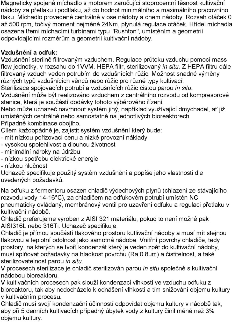 Hřídel míchadla osazena třemi míchacími turbínami typu "Rushton", umístěním a geometrií odpovídajícími rozměrům a geometrii kultivační nádoby.