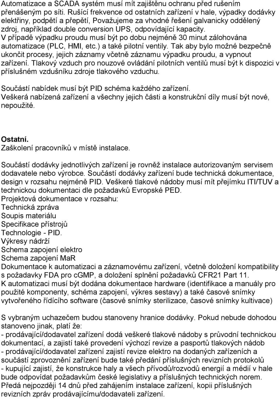 kapacity. V případě výpadku proudu musí být po dobu nejméně 30 minut zálohována automatizace (PLC, HMI, etc.) a také pilotní ventily.