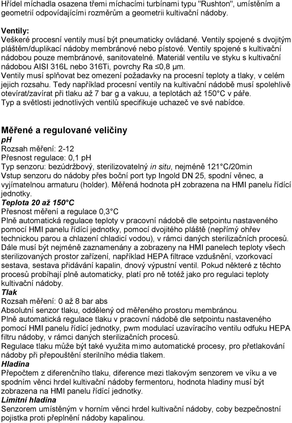 Ventily spojené s kultivační nádobou pouze membránové, sanitovatelné. Materiál ventilu ve styku s kultivační nádobou AISI 316L nebo 316Ti, povrchy Ra 0,8 μm.