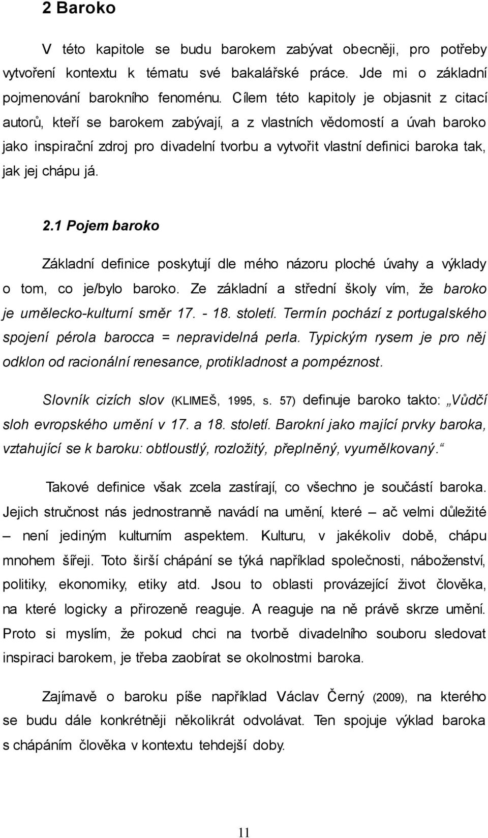 jak jej chápu já. 2.1 Pojem baroko Základní definice poskytují dle mého názoru ploché úvahy a výklady o tom, co je/bylo baroko. Ze základní a střední školy vím, ţe baroko je umělecko-kulturní směr 17.