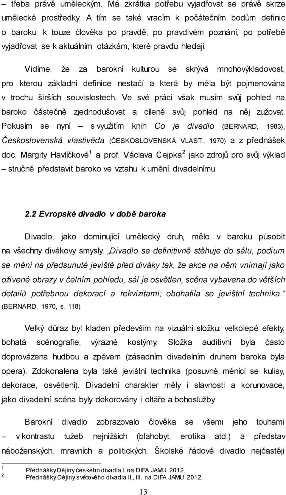 Vidíme, ţe za barokní kulturou se skrývá mnohovýkladovost, pro kterou základní definice nestačí a která by měla být pojmenována v trochu širších souvislostech.