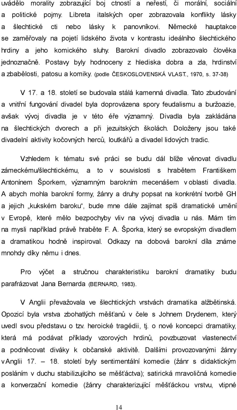 Postavy byly hodnoceny z hlediska dobra a zla, hrdinství a zbabělosti, patosu a komiky. (podle ČESKOSLOVENSKÁ VLAST., 1970, s. 37-38) V 17. a 18. století se budovala stálá kamenná divadla.