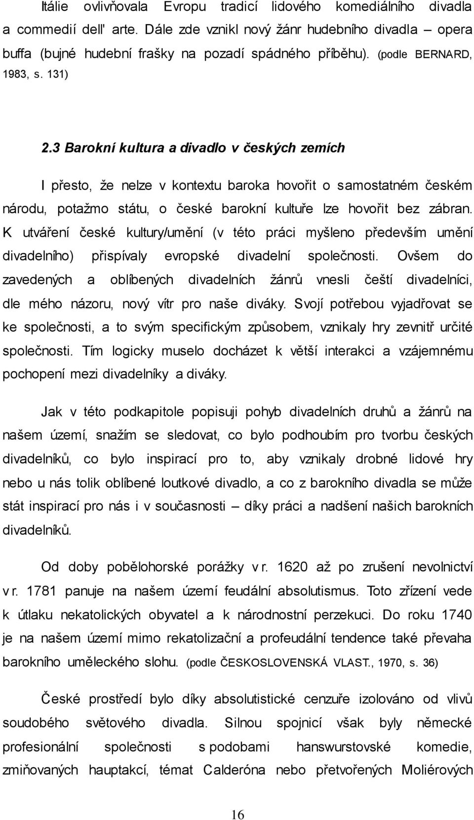 3 Barokní kultura a divadlo v českých zemích I přesto, ţe nelze v kontextu baroka hovořit o samostatném českém národu, potaţmo státu, o české barokní kultuře lze hovořit bez zábran.