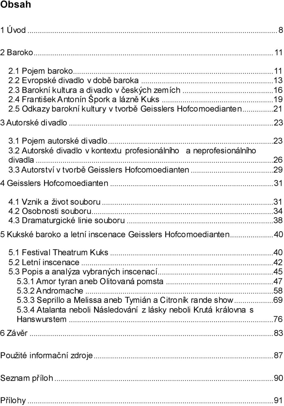 ..26 3.3 Autorství v tvorbě Geisslers Hofcomoedianten...29 4 Geisslers Hofcomoedianten... 31 4.1 Vznik a ţivot souboru...31 4.2 Osobnosti souboru...34 4.3 Dramaturgické linie souboru.