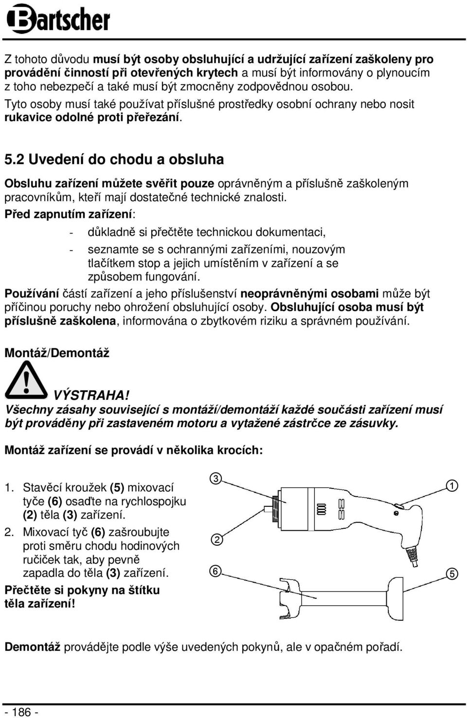 2 Uvedení do chodu a obsluha Obsluhu zařízení můžete svěřit pouze oprávněným a příslušně zaškoleným pracovníkům, kteří mají dostatečné technické znalosti.