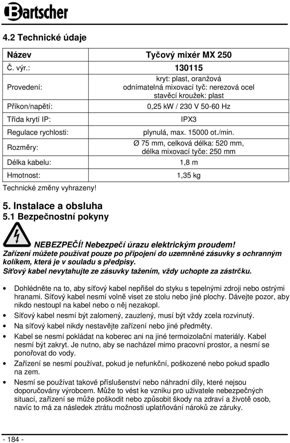 kabelu: Hmotnost: IPX3 plynulá, max. 15000 ot./min. Ø 75 mm, celková délka: 520 mm, délka mixovací tyče: 250 mm 1,8 m 1,35 kg Technické změny vyhrazeny! 5. Instalace a obsluha 5.