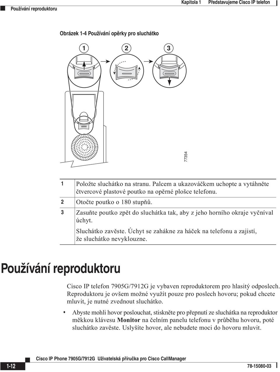 3 Zasuňte poutko zpět do sluchátka tak, aby z jeho horního okraje vyčníval úchyt. Sluchátko zavěste. Úchyt se zahákne za háček na telefonu a zajistí, že sluchátko nevyklouzne.