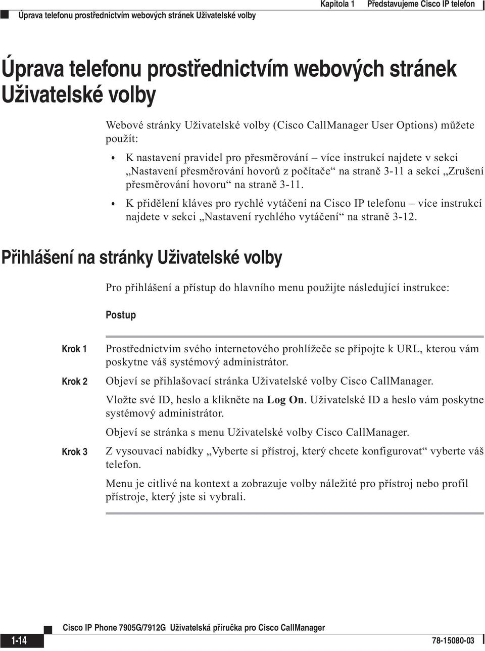 Zrušení přesměrování hovoru na straně 3-11. K přidělení kláves pro rychlé vytáčení na Cisco IP telefonu více instrukcí najdete v sekci Nastavení rychlého vytáčení na straně 3-12.