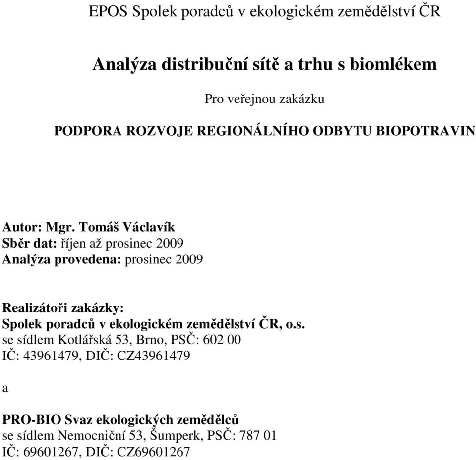 Tomáš Václavík Sběr dat: říjen až prosinec 2009 Analýza provedena: prosinec 2009 Realizátoři zakázky: Spolek poradců v