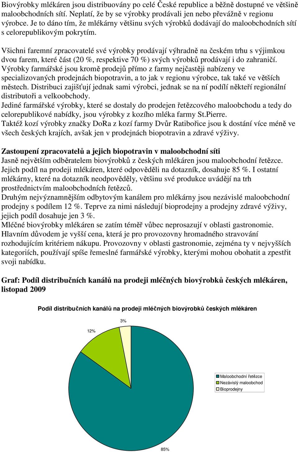 Všichni faremní zpracovatelé své výrobky prodávají výhradně na českém trhu s výjimkou dvou farem, které část (20 %, respektive 70 %) svých výrobků prodávají i do zahraničí.