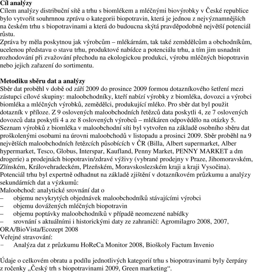 Zpráva by měla poskytnou jak výrobcům mlékárnám, tak také zemědělcům a obchodníkům, ucelenou představu o stavu trhu, produktové nabídce a potenciálu trhu, a tím jim usnadnit rozhodování při zvažování