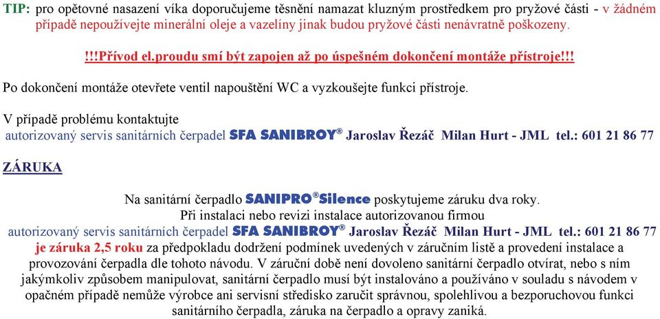 V případě problému kontaktujte autorizovaný servis sanitárních čerpadel SFA SANIBROY Jaroslav Řezáč Milan Hurt - JML tel.