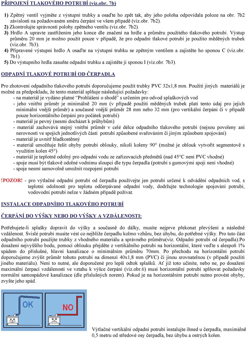 Výstup průměru 20 mm je možno použít pouze v případě, že pro odpadní tlakové potrubí je použito měděných trubek (viz.obr. 7b3).