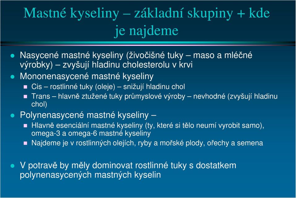 chol) Polynenasycené mastné kyseliny Hlavně esenciální mastné kyseliny (ty, které si tělo neumí vyrobit samo), omega-3 a omega-6 mastné kyseliny