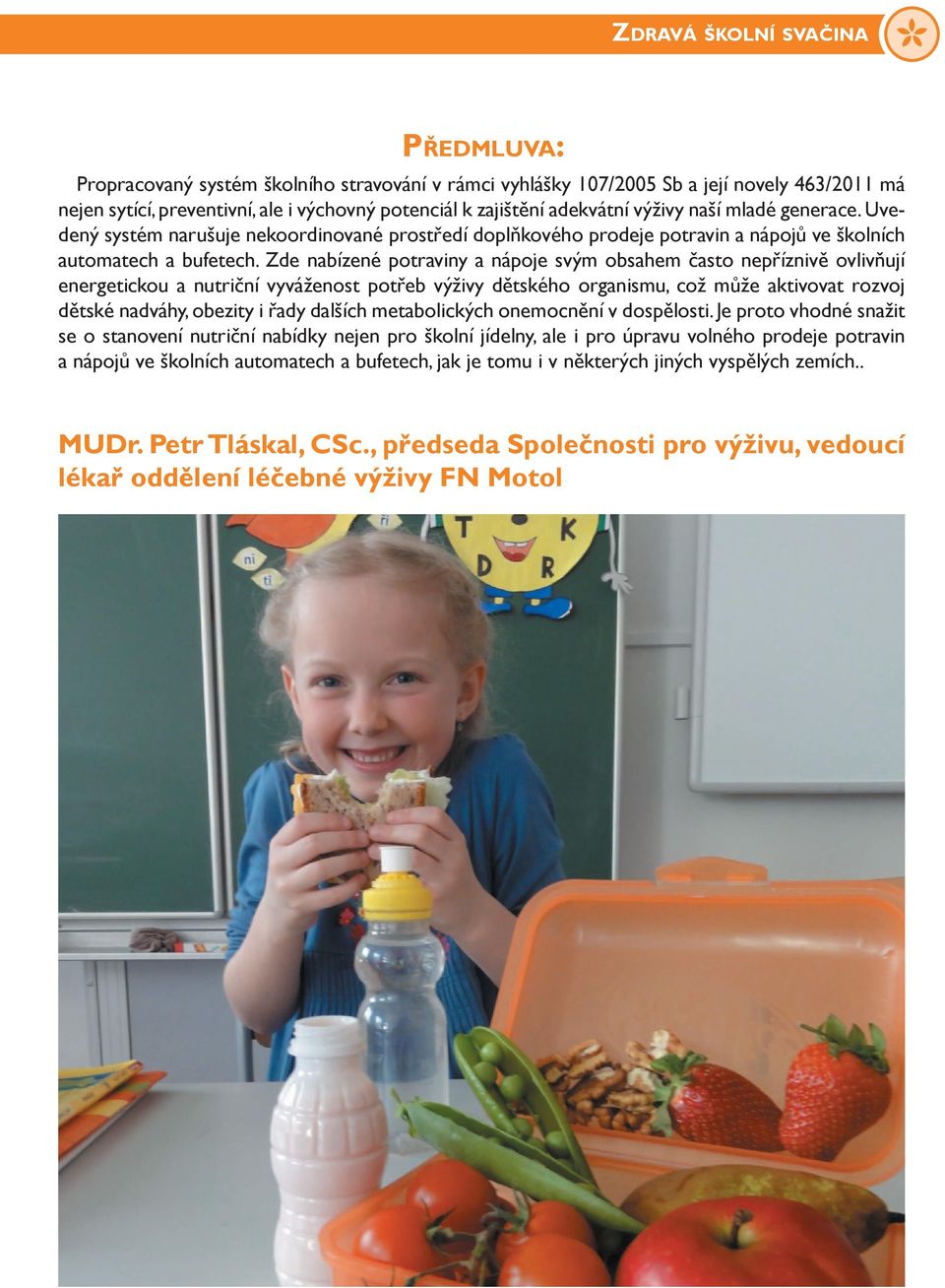Zde nabízené potraviny a nápoje svým obsahem často nepříznivě ovlivňují energetickou a nutriční vyváženost potřeb výživy dětského organismu, což může aktivovat rozvoj dětské nadváhy, obezity i řady