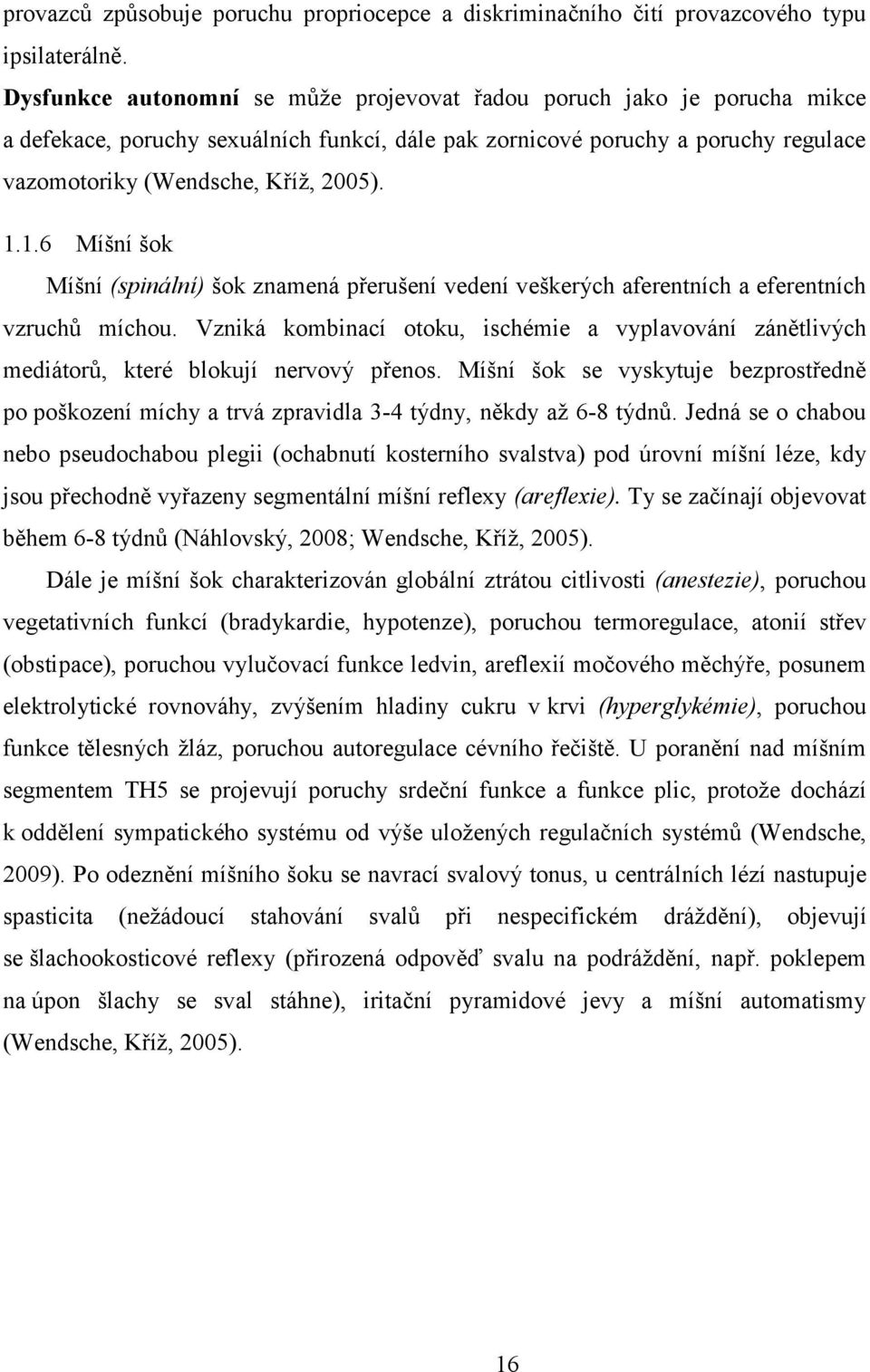 1.6 Míšní šok Míšní (spinální) šok znamená přerušení vedení veškerých aferentních a eferentních vzruchů míchou.