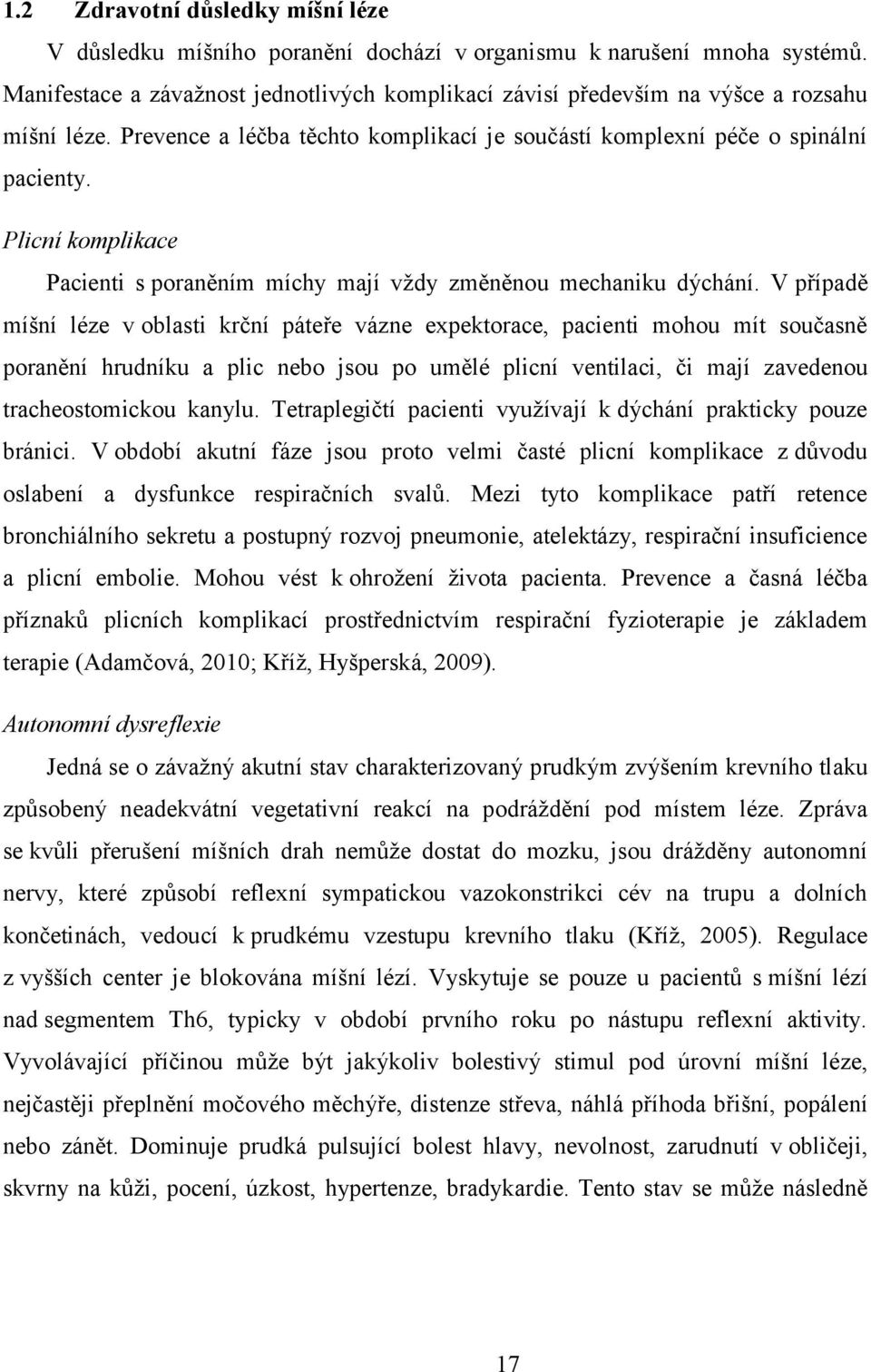 Plicní komplikace Pacienti s poraněním míchy mají vždy změněnou mechaniku dýchání.