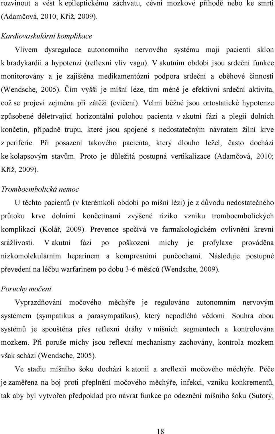 V akutním období jsou srdeční funkce monitorovány a je zajištěna medikamentózní podpora srdeční a oběhové činnosti (Wendsche, 2005).