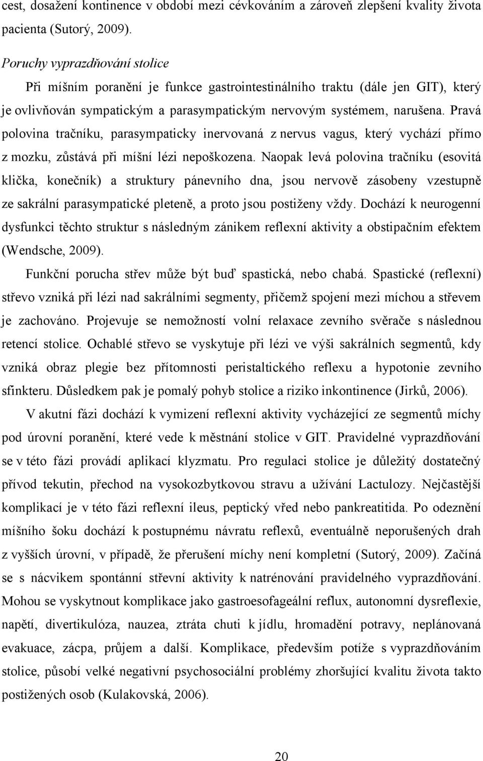 Pravá polovina tračníku, parasympaticky inervovaná z nervus vagus, který vychází přímo z mozku, zůstává při míšní lézi nepoškozena.