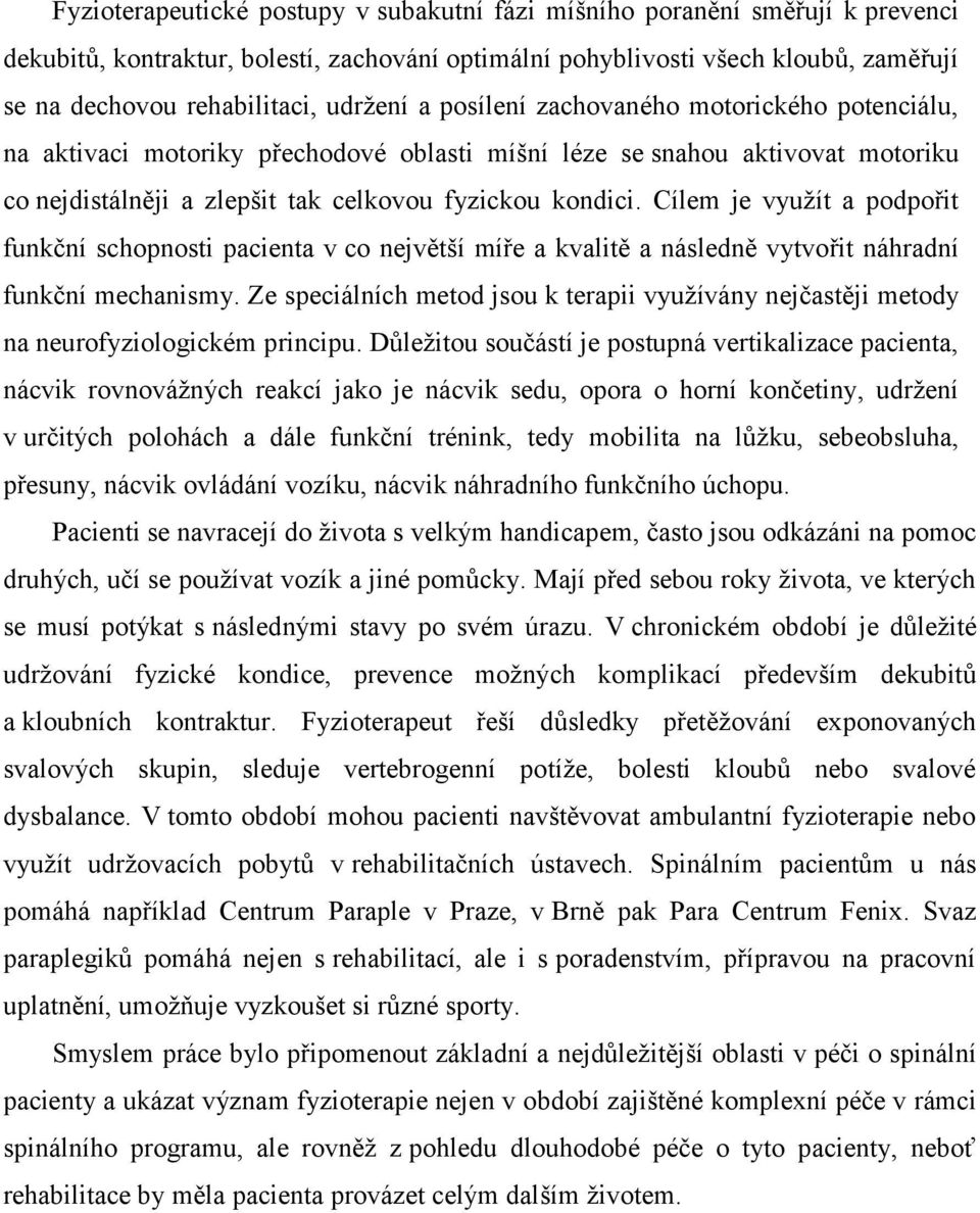 Cílem je využít a podpořit funkční schopnosti pacienta v co největší míře a kvalitě a následně vytvořit náhradní funkční mechanismy.