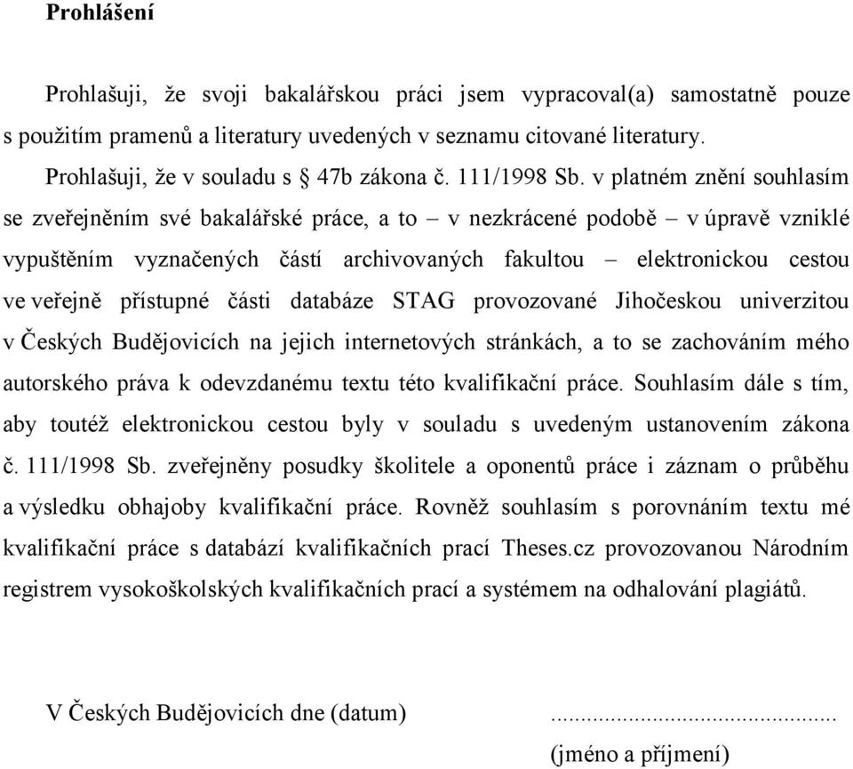 v platném znění souhlasím se zveřejněním své bakalářské práce, a to v nezkrácené podobě v úpravě vzniklé vypuštěním vyznačených částí archivovaných fakultou elektronickou cestou ve veřejně přístupné