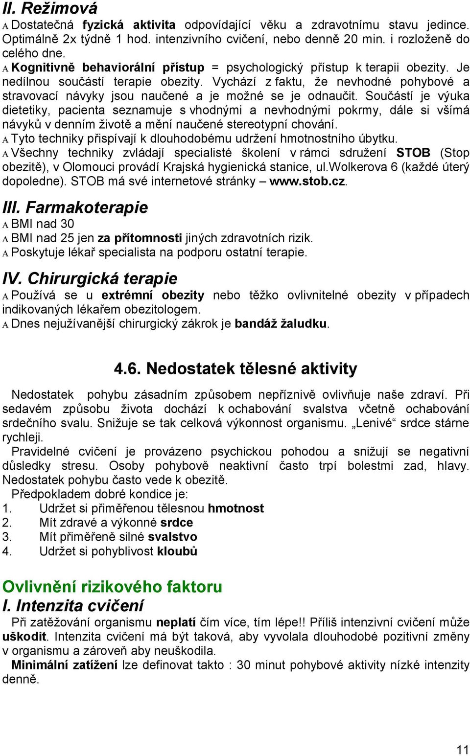 Vychází z faktu, že nevhodné pohybové a stravovací návyky jsou naučené a je možné se je odnaučit.