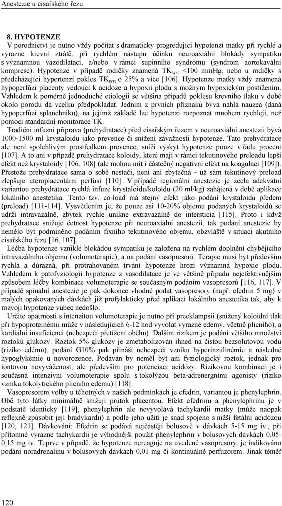 Hypotenze v případě rodičky znamená TK syst <100 mmhg, nebo u rodičky s předcházející hypertenzí pokles TK syst o 25% a více [106].