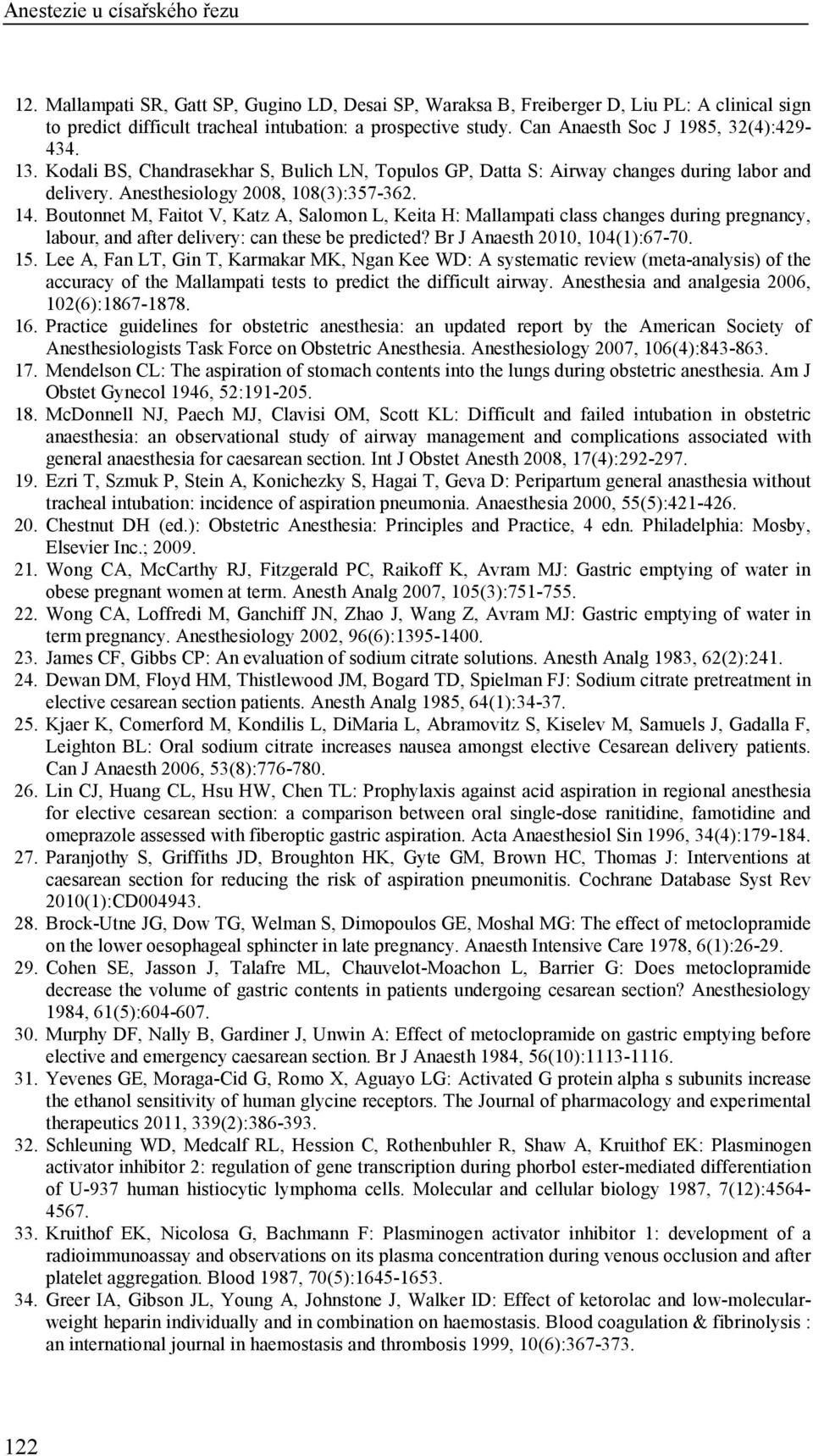 Boutonnet M, Faitot V, Katz A, Salomon L, Keita H: Mallampati class changes during pregnancy, labour, and after delivery: can these be predicted? Br J Anaesth 2010, 104(1):67-70. 15.