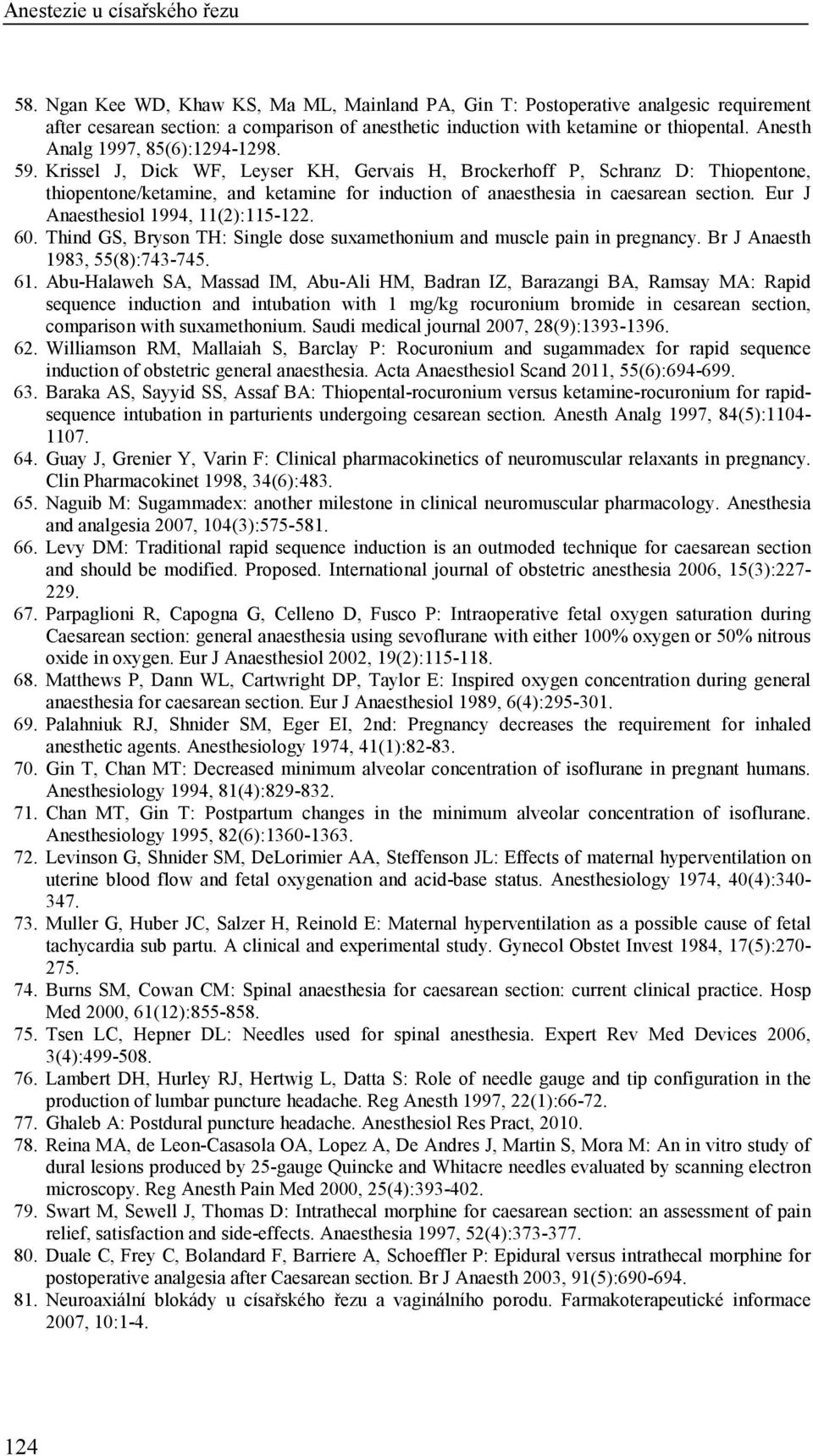 Krissel J, Dick WF, Leyser KH, Gervais H, Brockerhoff P, Schranz D: Thiopentone, thiopentone/ketamine, and ketamine for induction of anaesthesia in caesarean section.