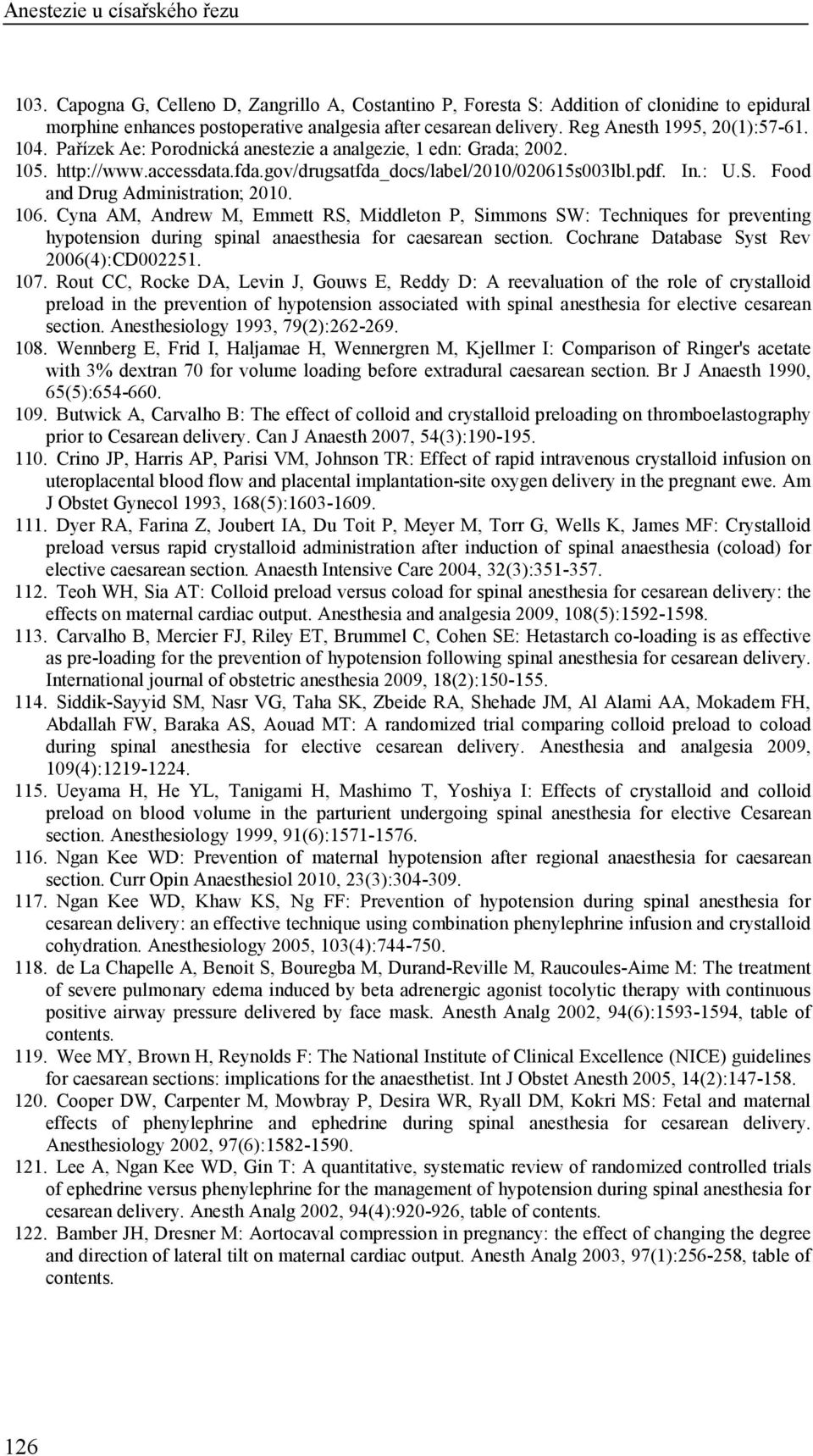 Cyna AM, Andrew M, Emmett RS, Middleton P, Simmons SW: Techniques for preventing hypotension during spinal anaesthesia for caesarean section. Cochrane Database Syst Rev 2006(4):CD002251. 107.