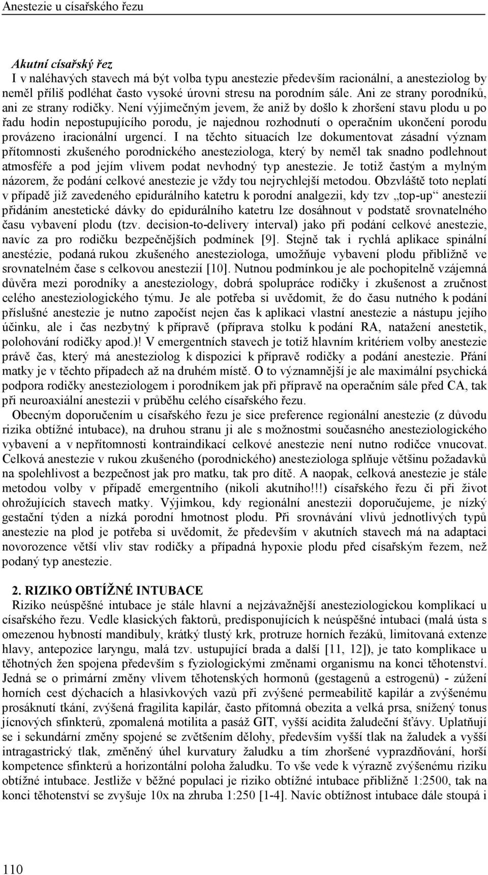 Není výjimečným jevem, že aniž by došlo k zhoršení stavu plodu u po řadu hodin nepostupujícího porodu, je najednou rozhodnutí o operačním ukončení porodu provázeno iracionální urgencí.