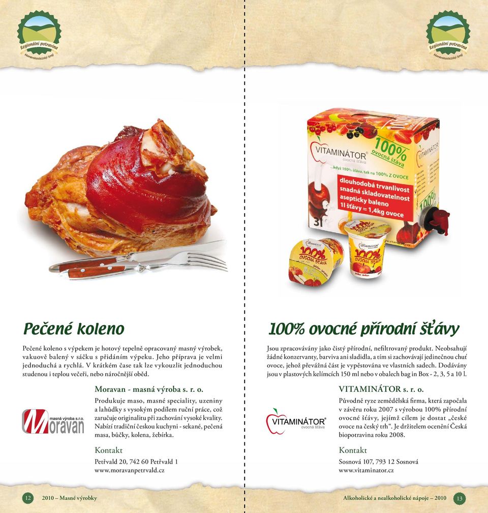 ěd. Moravan - masná výroba s. r. o. Produkuje maso, masné speciality, uzeniny a lahůdky s vysokým podílem ruční práce, což zaručuje originalitu při zachování vysoké kvality.