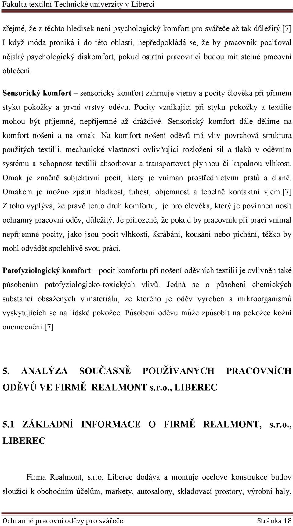 Sensorický komfort sensorický komfort zahrnuje vjemy a pocity člověka při přímém styku pokožky a první vrstvy oděvu.