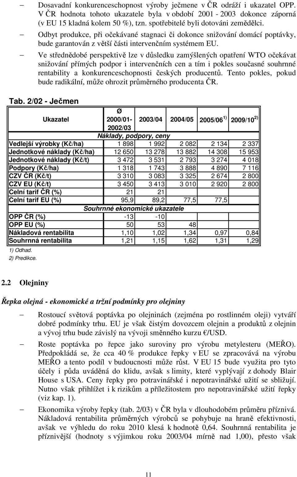 Ve střednědobé perspektivě lze v důsledku zamýšlených opatření WTO očekávat snižování přímých podpor i intervenčních cen a tím i pokles současné souhrnné rentability a konkurenceschopnosti českých