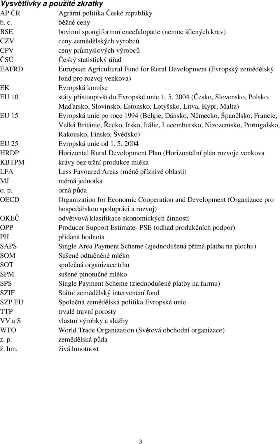 Rural Development (Evropský zemědělský fond pro rozvoj venkova) EK Evropská komise EU 10 státy přistoupivší do Evropské unie 1. 5.