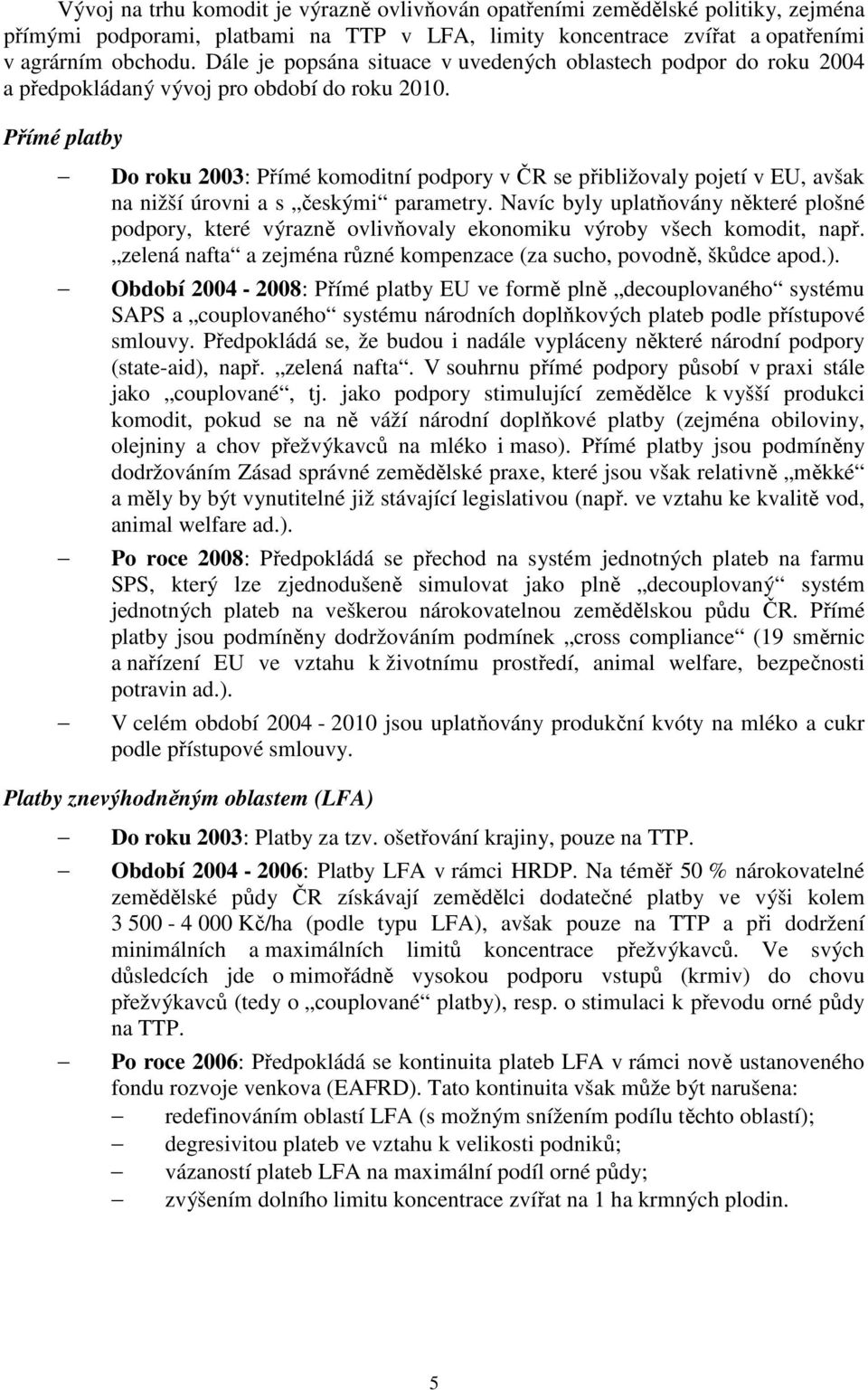 Přímé platby Do roku 2003: Přímé komoditní podpory v ČR se přibližovaly pojetí v EU, avšak na nižší úrovni a s českými parametry.