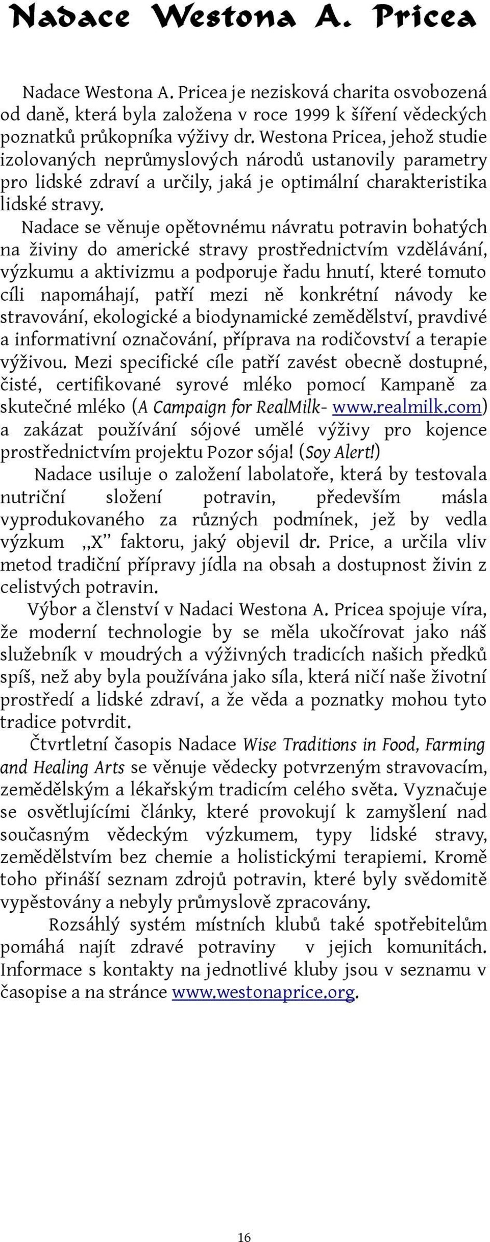 Nadace se věnuje opětovnému návratu potravin bohatých na živiny do americké stravy prostřednictvím vzdělávání, výzkumu a aktivizmu a podporuje řadu hnutí, které tomuto cíli napomáhají, patří mezi ně