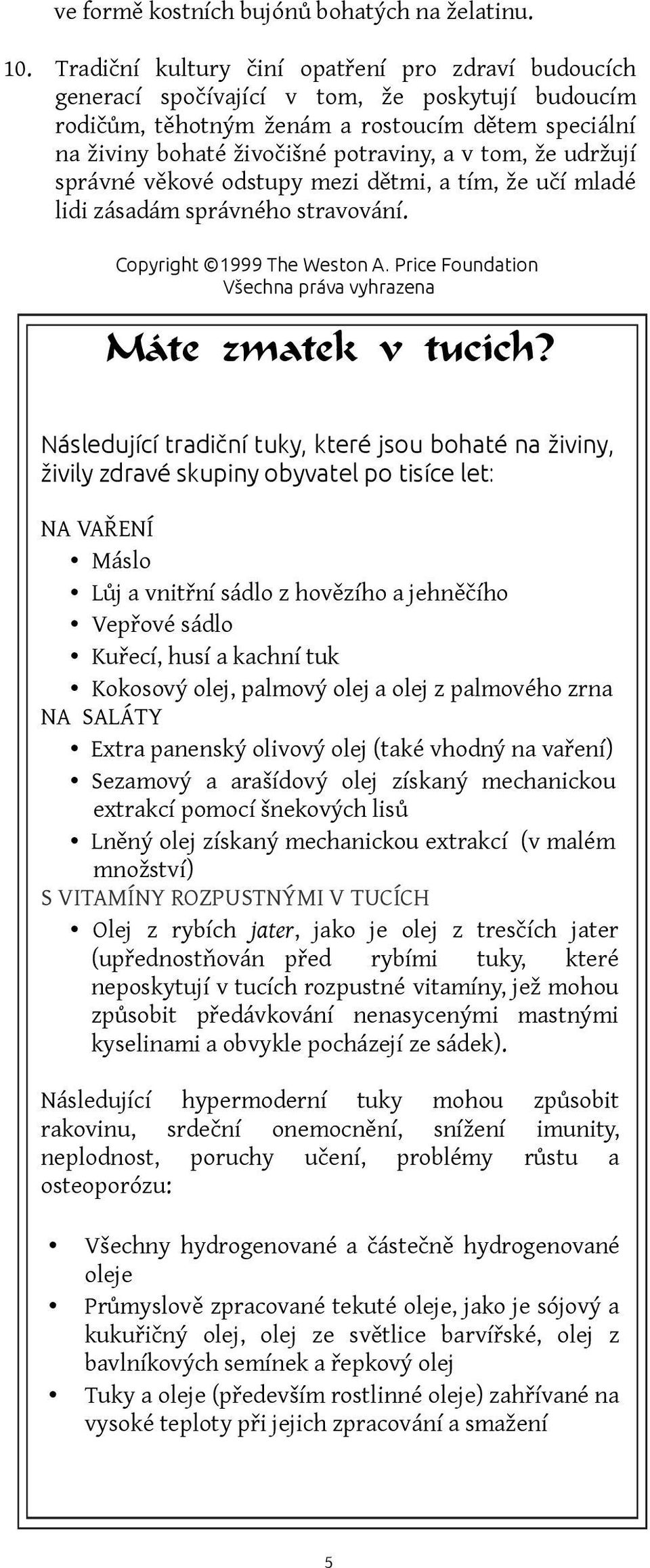 tom, že udržují správné věkové odstupy mezi dětmi, a tím, že učí mladé lidi zásadám správného stravování. Copyright 1999 The Weston A. Price Foundation Všechna práva vyhrazena Máte zmatek v tucích?