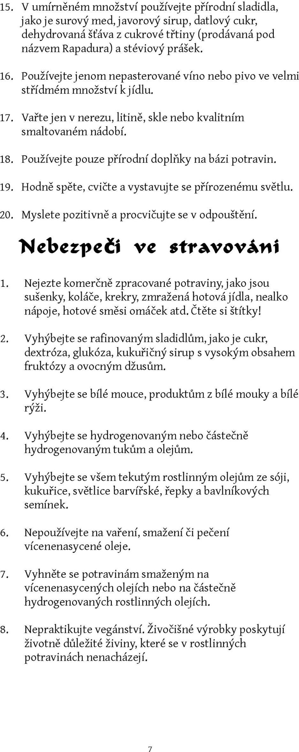 Používejte pouze přírodní doplňky na bázi potravin. 19. Hodně spěte, cvičte a vystavujte se přírozenému světlu. 20. Myslete pozitivně a procvičujte se v odpouštění. Nebezpe čí ve stravování 1.