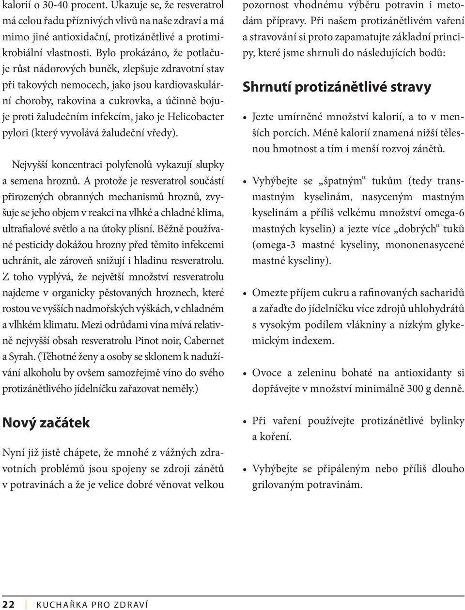 jako je Helicobacter pylori (který vyvolává žaludeční vředy). Nejvyšší koncentraci polyfenolů vykazují slupky a semena hroznů.