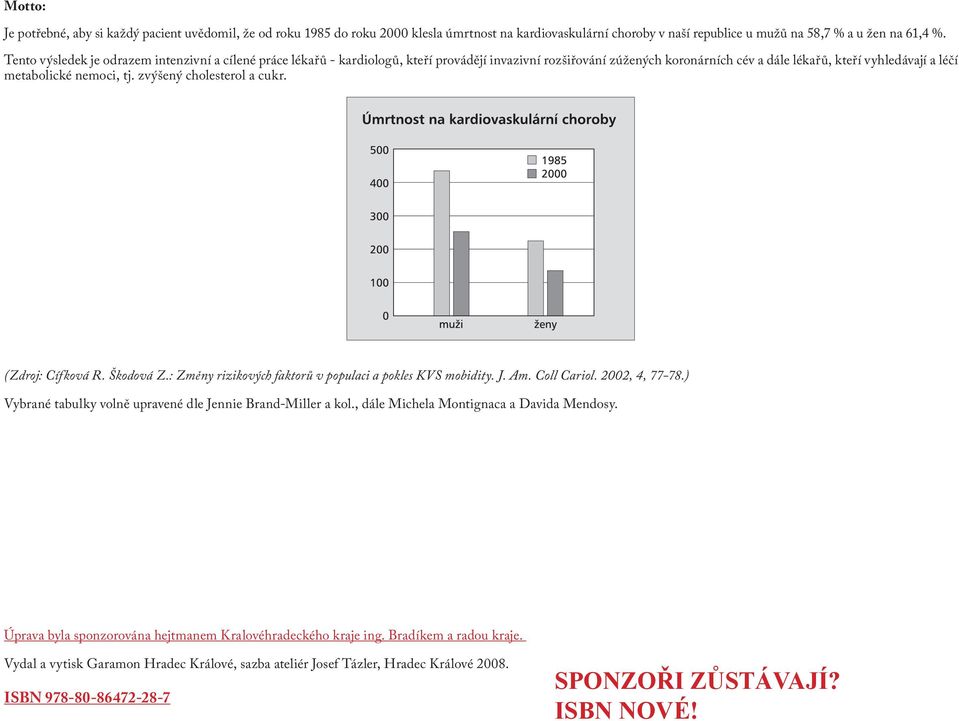 zvýšený cholesterol a cukr. (Zdroj: Cífková R. Škodová Z.: Změny rizikových faktorů v populaci a pokles KVS mobidity. J. Am. Coll Cariol. 2002, 4, 77-78.