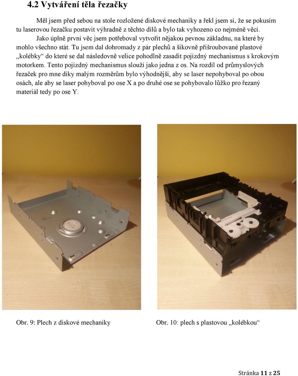 Tu jsem dal dohromady z pár plechů a šikovně přišroubované plastové kolébky do které se dal následovně velice pohodlně zasadit pojízdný mechanismus s krokovým motorkem.