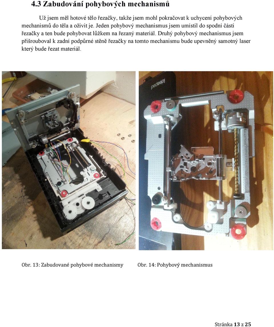 Jeden pohybový mechanismus jsem umístil do spodní části řezačky a ten bude pohybovat lůžkem na řezaný materiál.