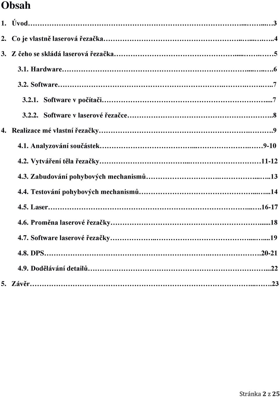 .. 11-12 4.3. Zabudování pohybových mechanismů......13 4.4. Testování pohybových mechanismů......14 4.5. Laser....16-17 4.6. Proměna laserové řezačky.