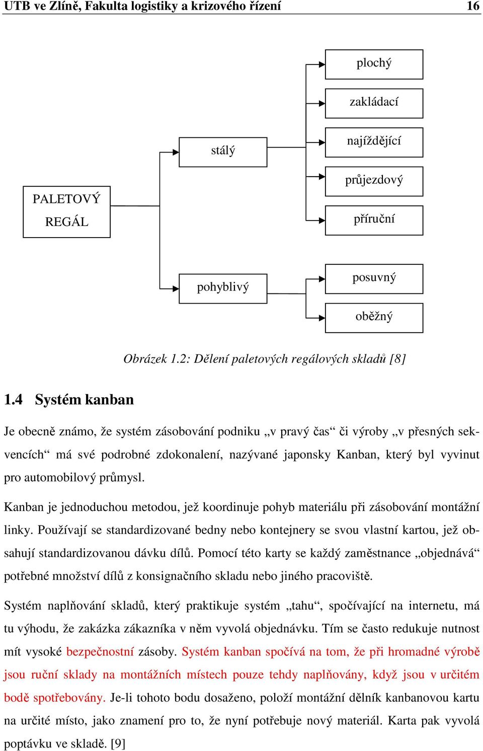 4 Systém kanban Je obecně známo, že systém zásobování podniku v pravý čas či výroby v přesných sekvencích má své podrobné zdokonalení, nazývané japonsky Kanban, který byl vyvinut pro automobilový