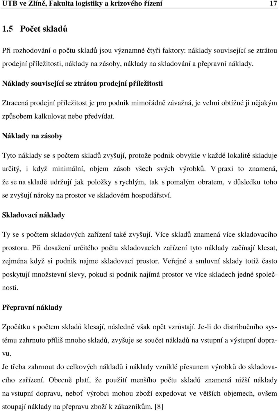 Náklady související se ztrátou prodejní příležitosti Ztracená prodejní příležitost je pro podnik mimořádně závažná, je velmi obtížné ji nějakým způsobem kalkulovat nebo předvídat.